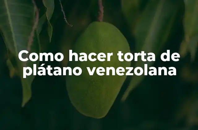 Como Hacer Torta de Plátano Venezolana