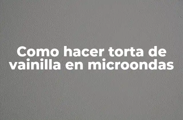 Como Hacer Torta de Vainilla en Microondas