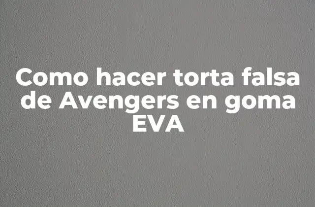 Como Hacer Torta Falsa de Avengers en Goma Eva