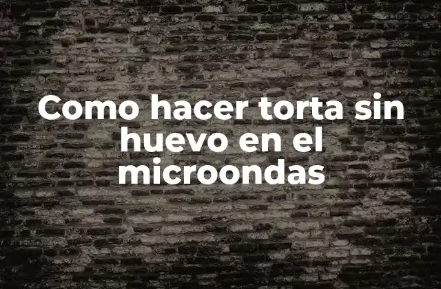 Como Hacer Torta sin Huevo en el Microondas