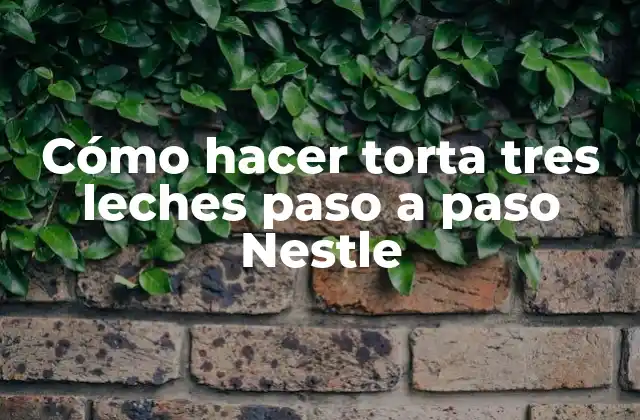 Cómo Hacer Torta Tres Leches Paso a Paso Nestle
