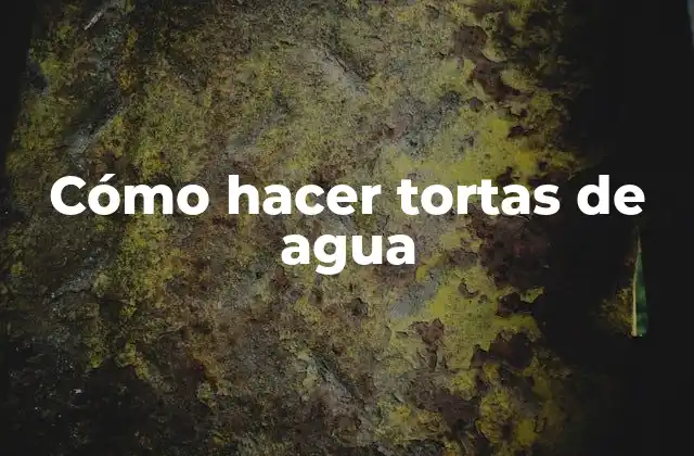 Cómo Hacer Tortas de Agua