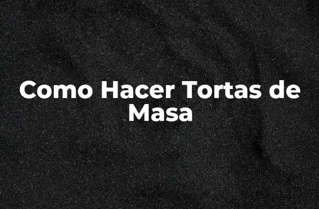 Como Hacer Tortas de Masa 2 ¿Qué Son las Tortas de Masa?