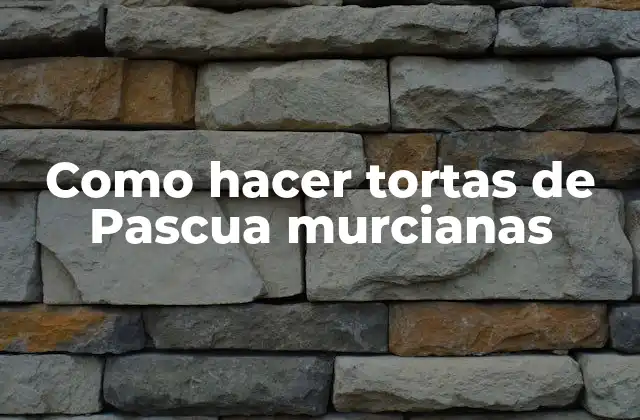 Como Hacer Tortas de Pascua Murcianas