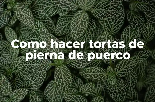 Como Hacer Tortas de Pierna de Puerco