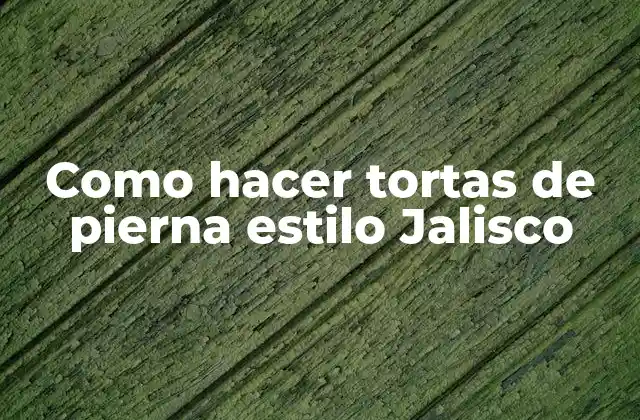 Como Hacer Tortas de Pierna Estilo Jalisco