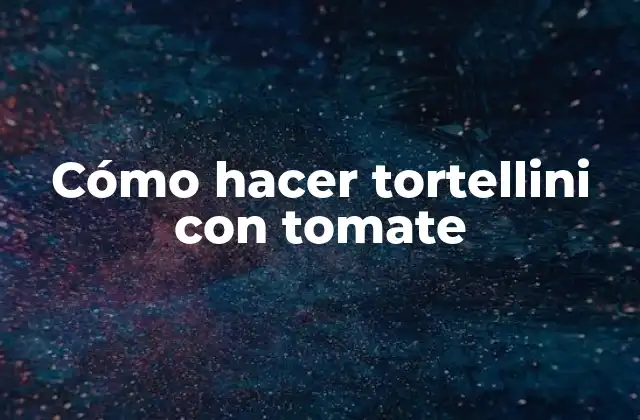 Cómo Hacer Tortellini con Tomate