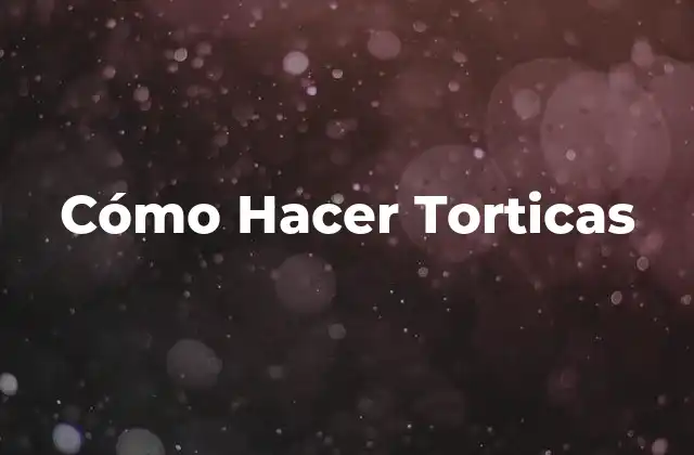 Cómo Hacer Torticas