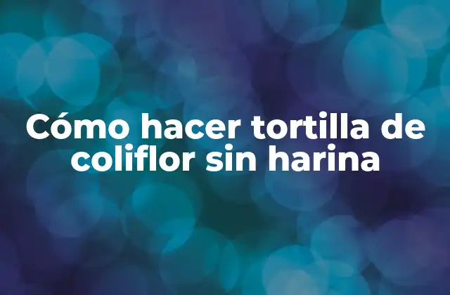 Cómo Hacer Tortilla de Coliflor sin Harina