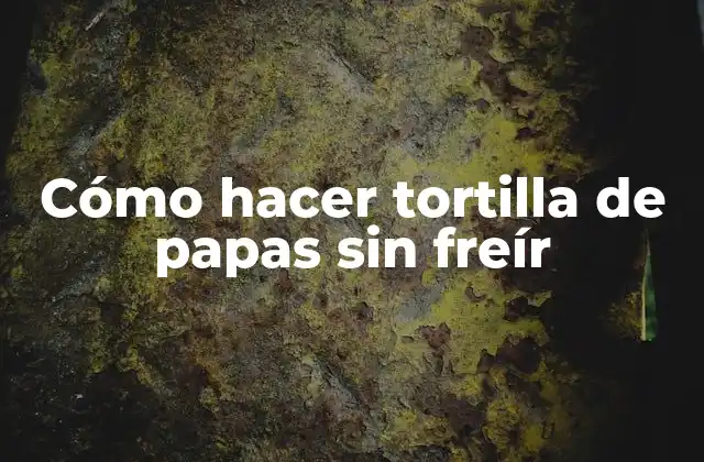 Cómo Hacer Tortilla de Papas sin Freír