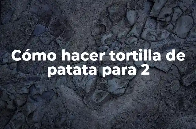 Cómo Hacer Tortilla de Patata para 2