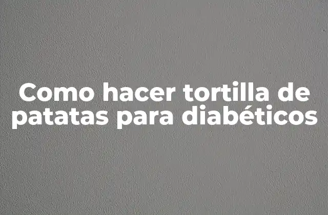 Como Hacer Tortilla de Patatas para Diabéticos