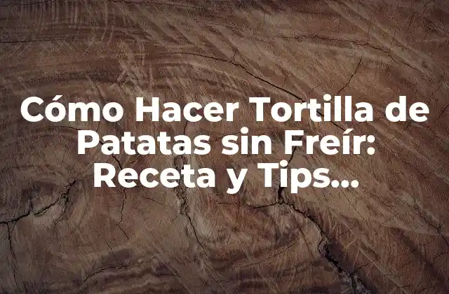 Cómo Hacer Tortilla de Patatas sin Freír: Receta y Tips Saludables