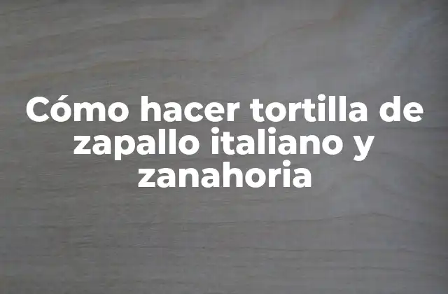 Cómo Hacer Tortilla de Zapallo Italiano y Zanahoria