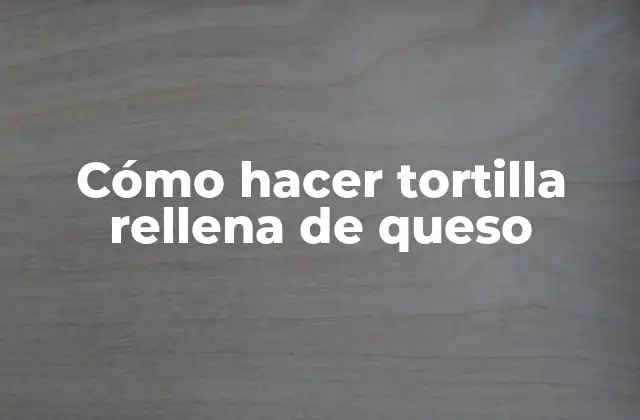 Cómo Hacer Tortilla Rellena de Queso
