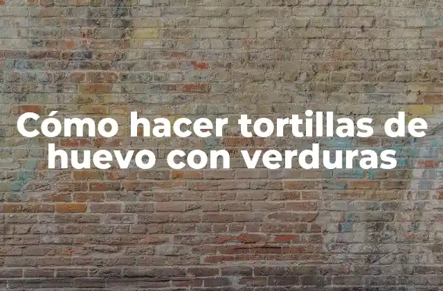 Cómo Hacer Tortillas de Huevo con Verduras