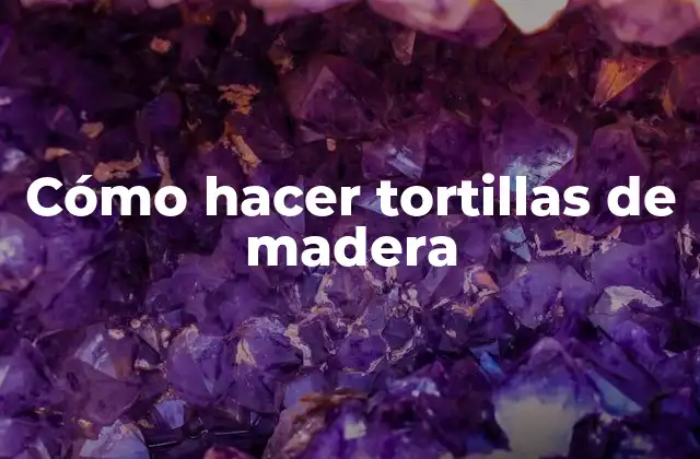 ¿Qué son las tortillas de madera?