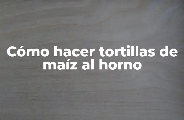 Cómo Hacer Tortillas de Maíz Al Horno