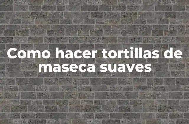 Como Hacer Tortillas de Maseca Suaves