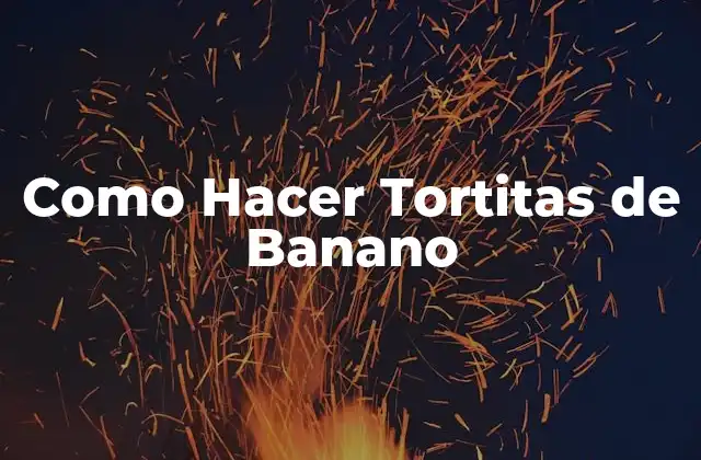 ¿Qué son las Tortitas de Banano y para Qué Sirven?