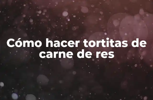 Cómo Hacer Tortitas de Carne de Res
