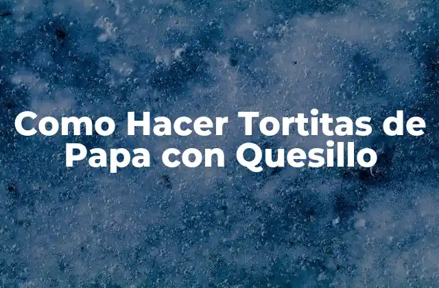 Como Hacer Tortitas de Papa con Quesillo