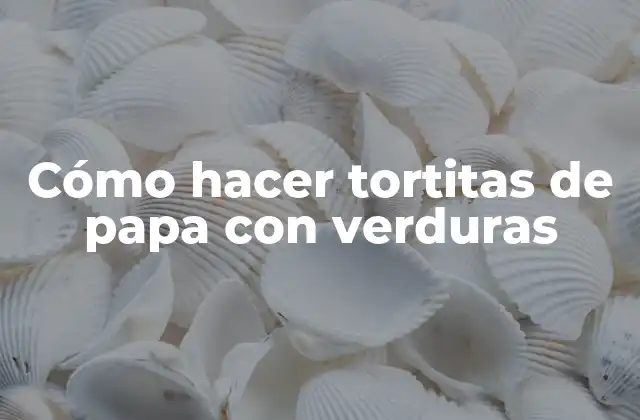 Cómo Hacer Tortitas de Papa con Verduras