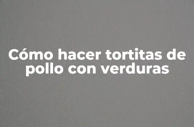 Cómo Hacer Tortitas de Pollo con Verduras