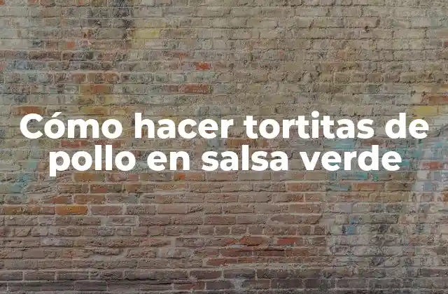 Cómo Hacer Tortitas de Pollo en Salsa Verde
