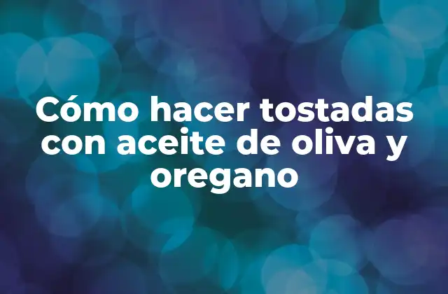 Cómo Hacer Tostadas con Aceite de Oliva y Oregano