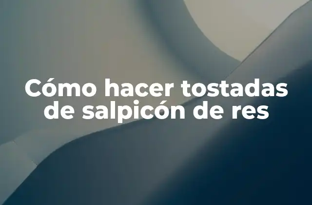 Cómo Hacer Tostadas de Salpicón de Res