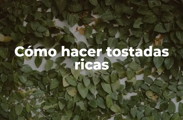 Cómo Hacer Tostadas Ricas