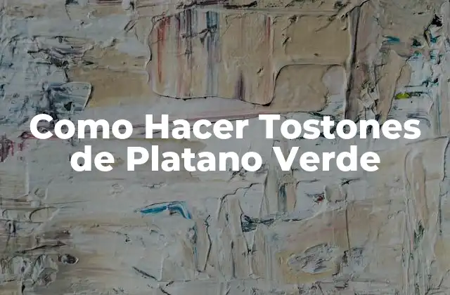 Como Hacer Tostones de Platano Verde