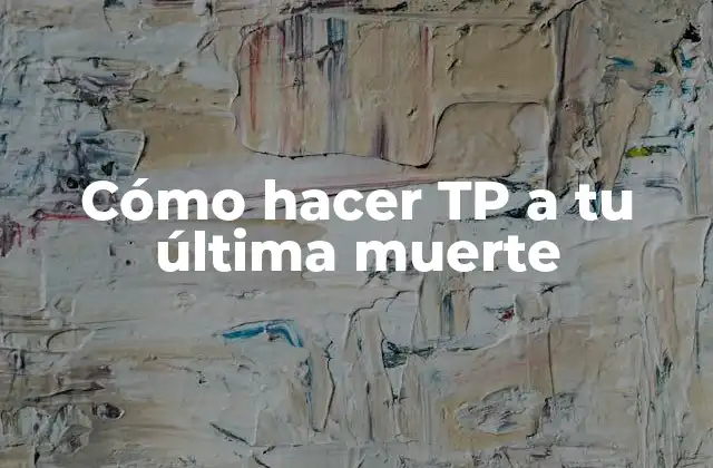 Cómo Hacer Tp a Tu Última Muerte