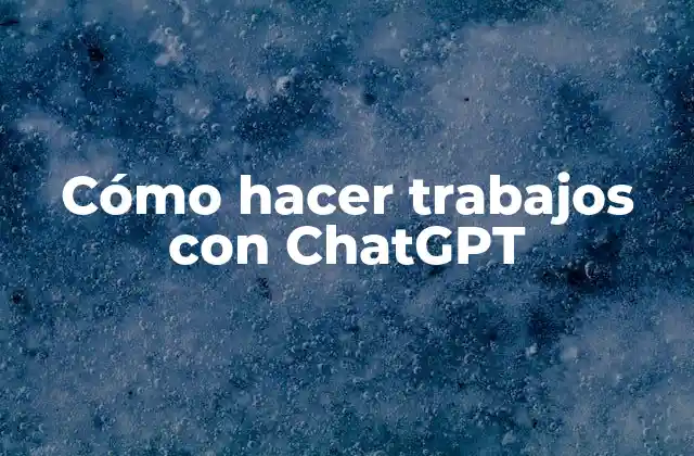 Cómo Hacer Trabajos con Chatgpt