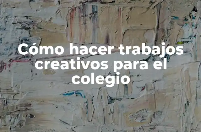 Cómo Hacer Trabajos Creativos para el Colegio