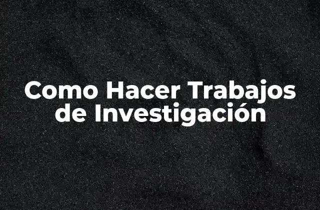 Como Hacer Trabajos de Investigación