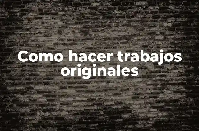 ¿Qué son trabajos originales?