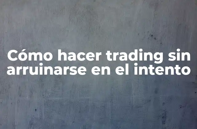 Cómo hacer trading sin arruinarse en el intento