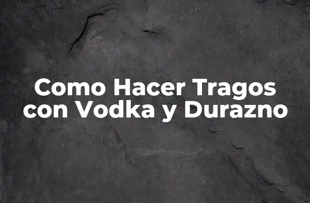 Como Hacer Tragos con Vodka y Durazno