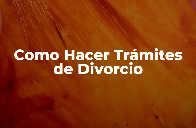 Como Hacer Trámites de Divorcio 2 Que es el Proceso de Divorcio y Cómo Funciona