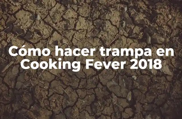 Cómo Hacer Trampa en Cooking Fever 2018
