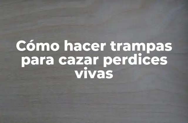 Cómo Hacer Trampas para Cazar Perdices Vivas