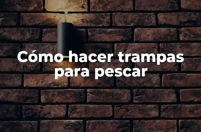 Cómo Hacer Trampas para Pescar