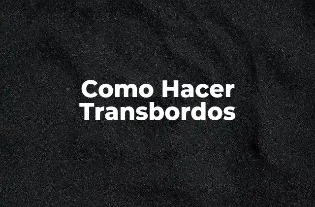 Como Hacer Transbordos