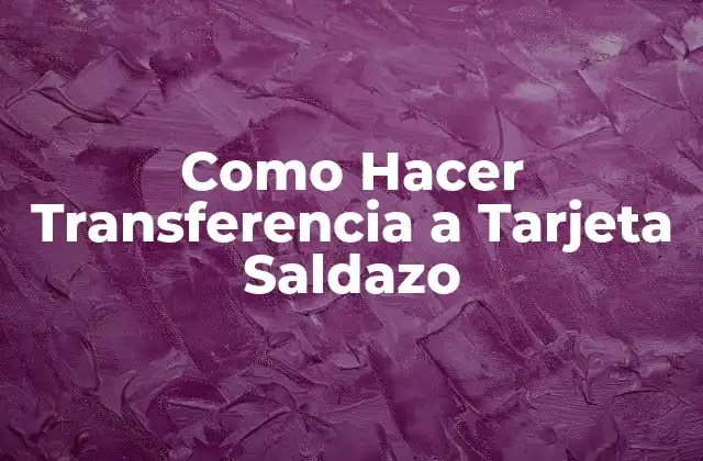Como Hacer Transferencia a Tarjeta Saldazo