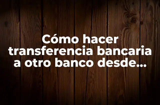 Cómo Hacer Transferencia Bancaria a Otro Banco desde E-bis