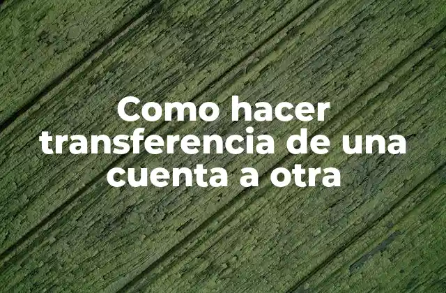 Como Hacer Transferencia de una Cuenta a Otra