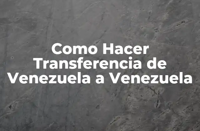 Como Hacer Transferencia de Venezuela a Venezuela