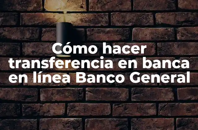 Cómo Hacer Transferencia en Banca en Línea Banco General